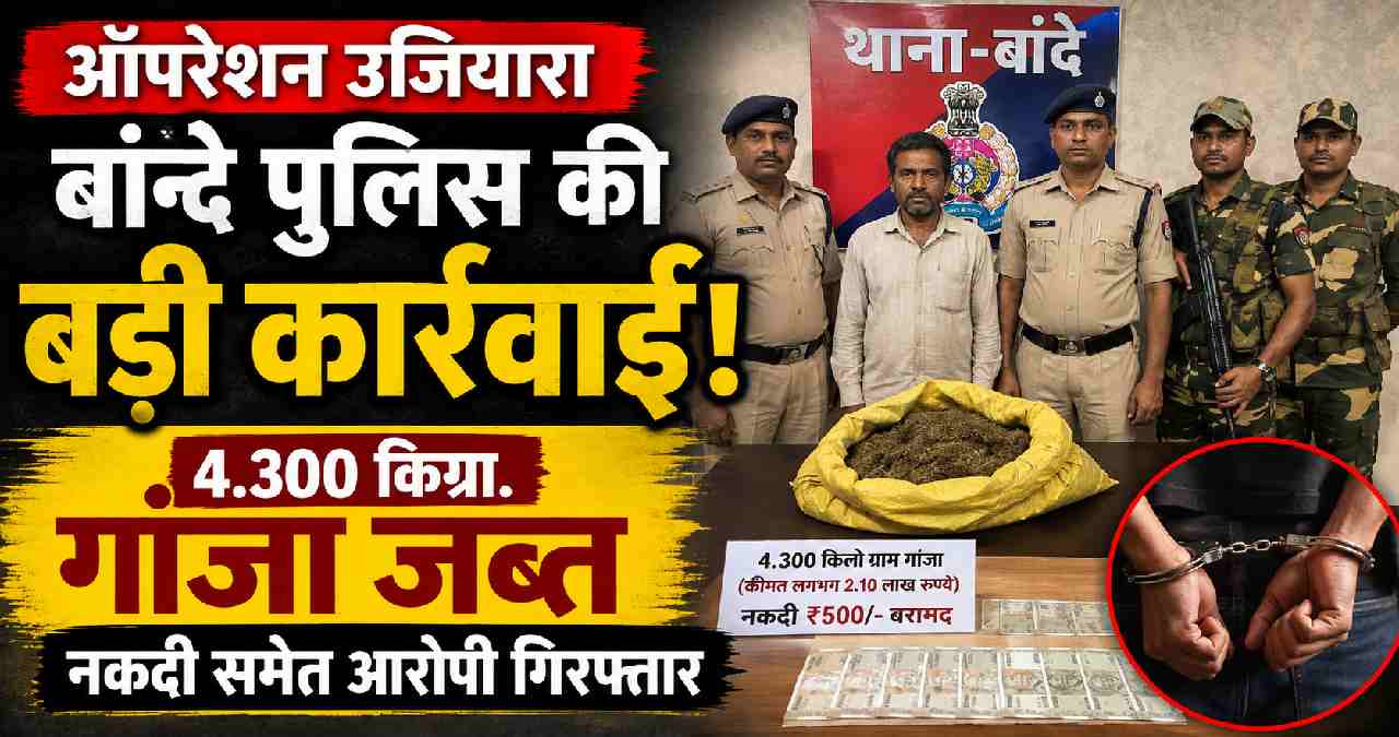 ऑपरेशन उजियारा: बांदे पुलिस ने 4.3 किलो गांजा के साथ आरोपी को दबोचा